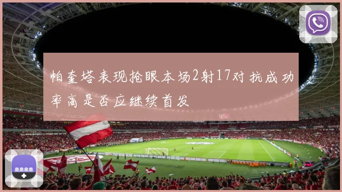 帕奎塔表现抢眼本场2射17对抗成功率高是否应继续首发