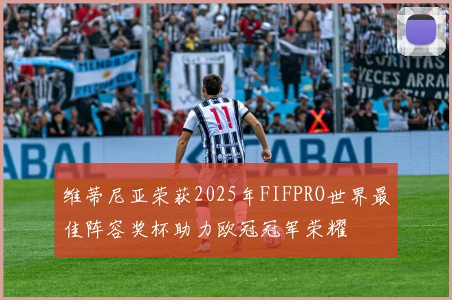 维蒂尼亚荣获2025年FIFPRO世界最佳阵容奖杯助力欧冠冠军荣耀